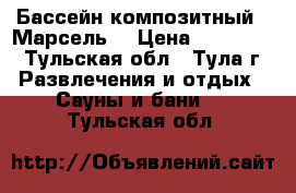 Бассейн композитный  “Марсель“ › Цена ­ 387 000 - Тульская обл., Тула г. Развлечения и отдых » Сауны и бани   . Тульская обл.